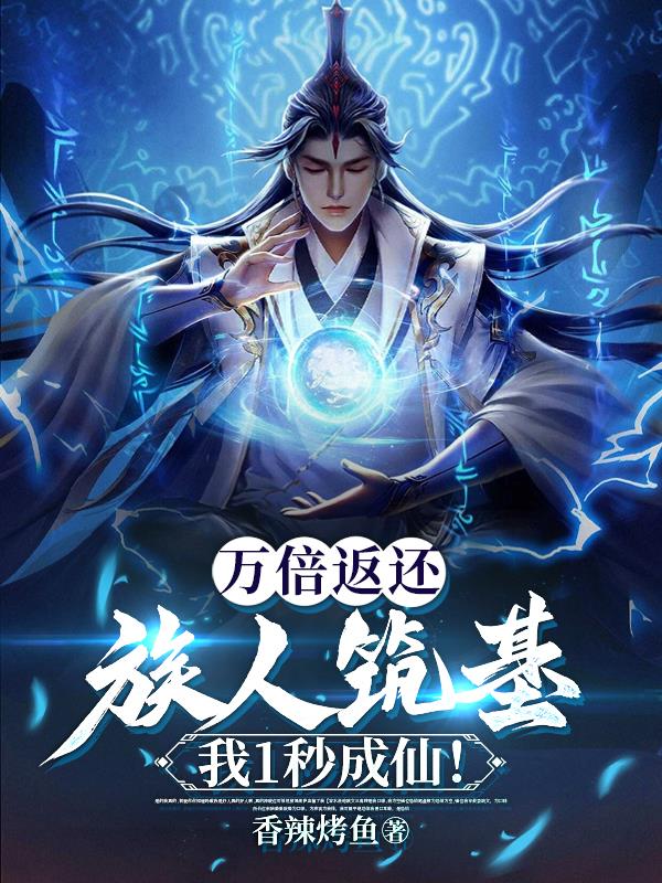 万倍返还:族人筑基我1秒成仙!